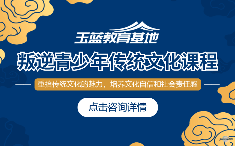 玉蓝教育青少年基地叛逆青少年传统文化课程-玉蓝教育